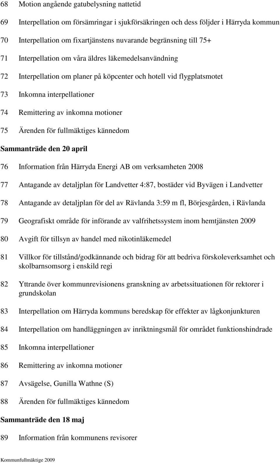 fullmäktiges kännedom Sammanträde den 20 april 76 Information från Härryda Energi AB om verksamheten 2008 77 Antagande av detaljplan för Landvetter 4:87, bostäder vid Byvägen i Landvetter 78