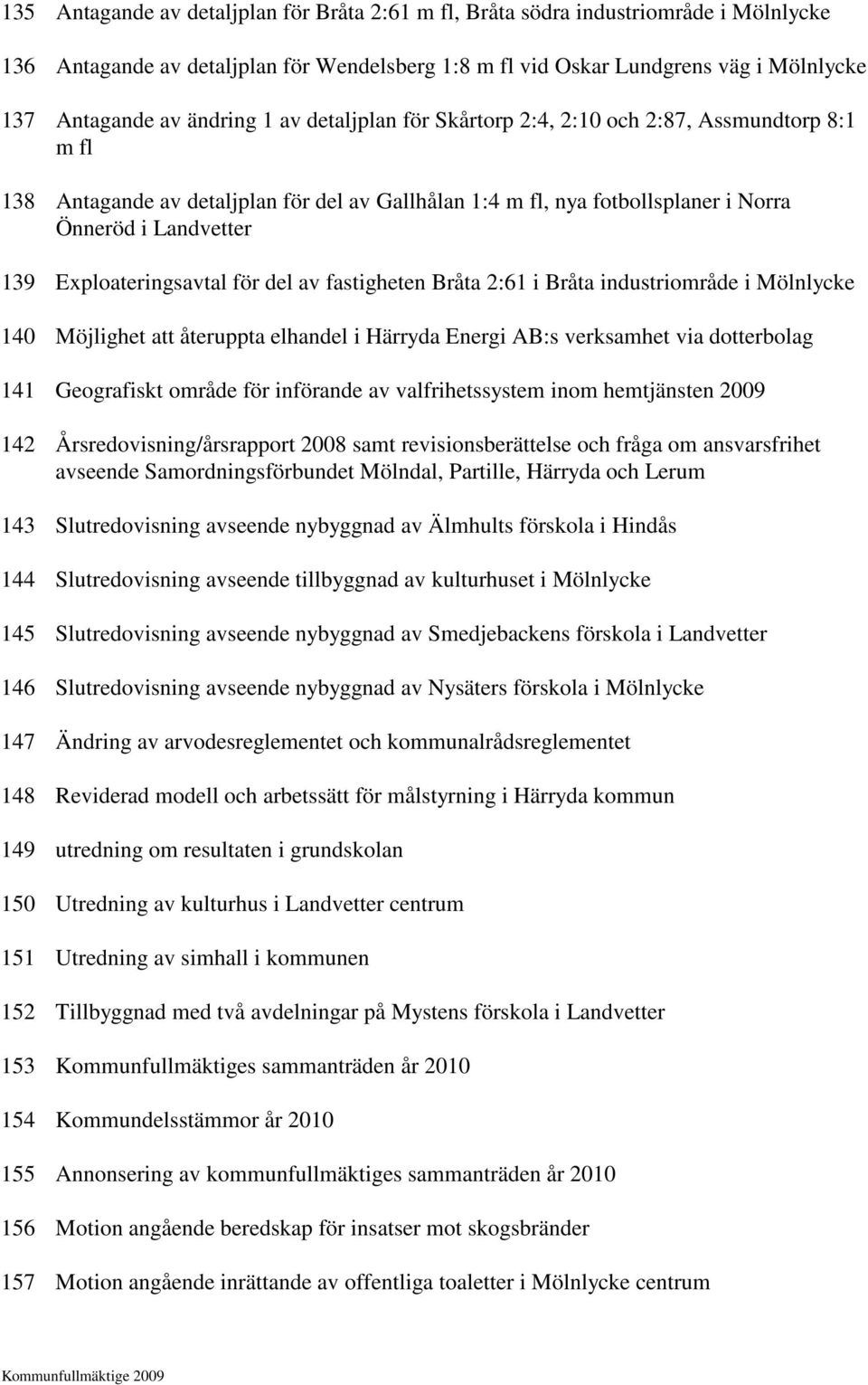 Exploateringsavtal för del av fastigheten Bråta 2:61 i Bråta industriområde i Mölnlycke 140 Möjlighet att återuppta elhandel i Härryda Energi AB:s verksamhet via dotterbolag 141 Geografiskt område