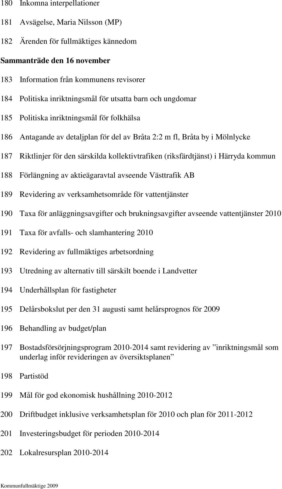 (riksfärdtjänst) i Härryda kommun 188 Förlängning av aktieägaravtal avseende Västtrafik AB 189 Revidering av verksamhetsområde för vattentjänster 190 Taxa för anläggningsavgifter och