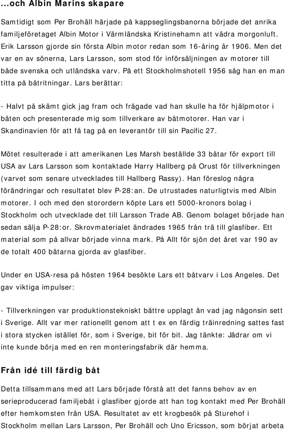 På ett Stockholmshotell 1956 såg han en man titta på båtritningar.