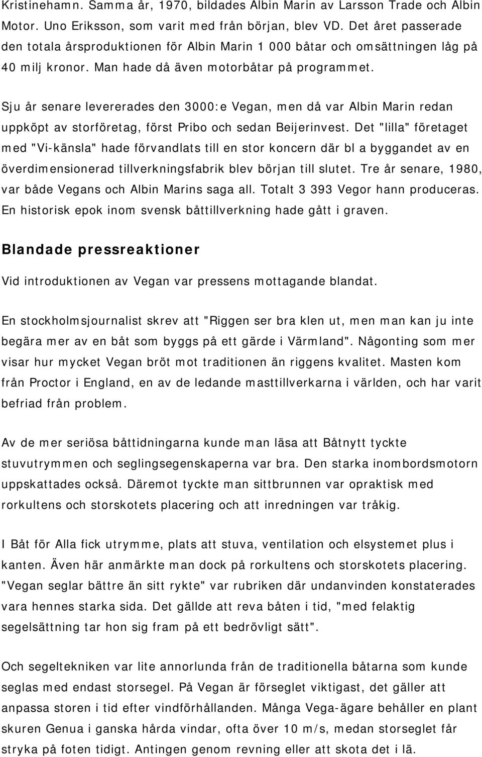 Sju år senare levererades den 3000:e Vegan, men då var Albin Marin redan uppköpt av storföretag, först Pribo och sedan Beijerinvest.