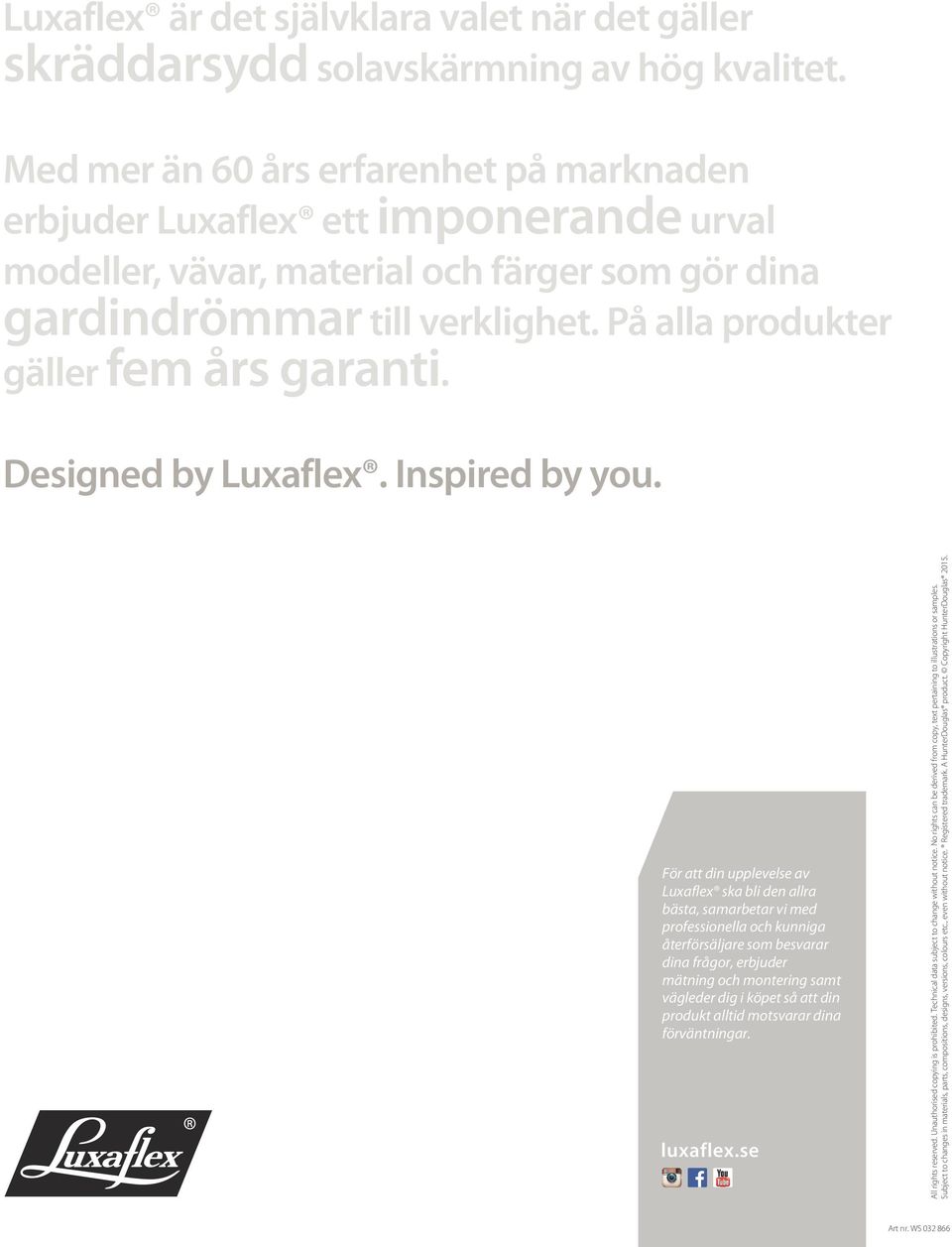 På alla produkter gäller fem års garanti. Designed by Luxaflex. Inspired by you.