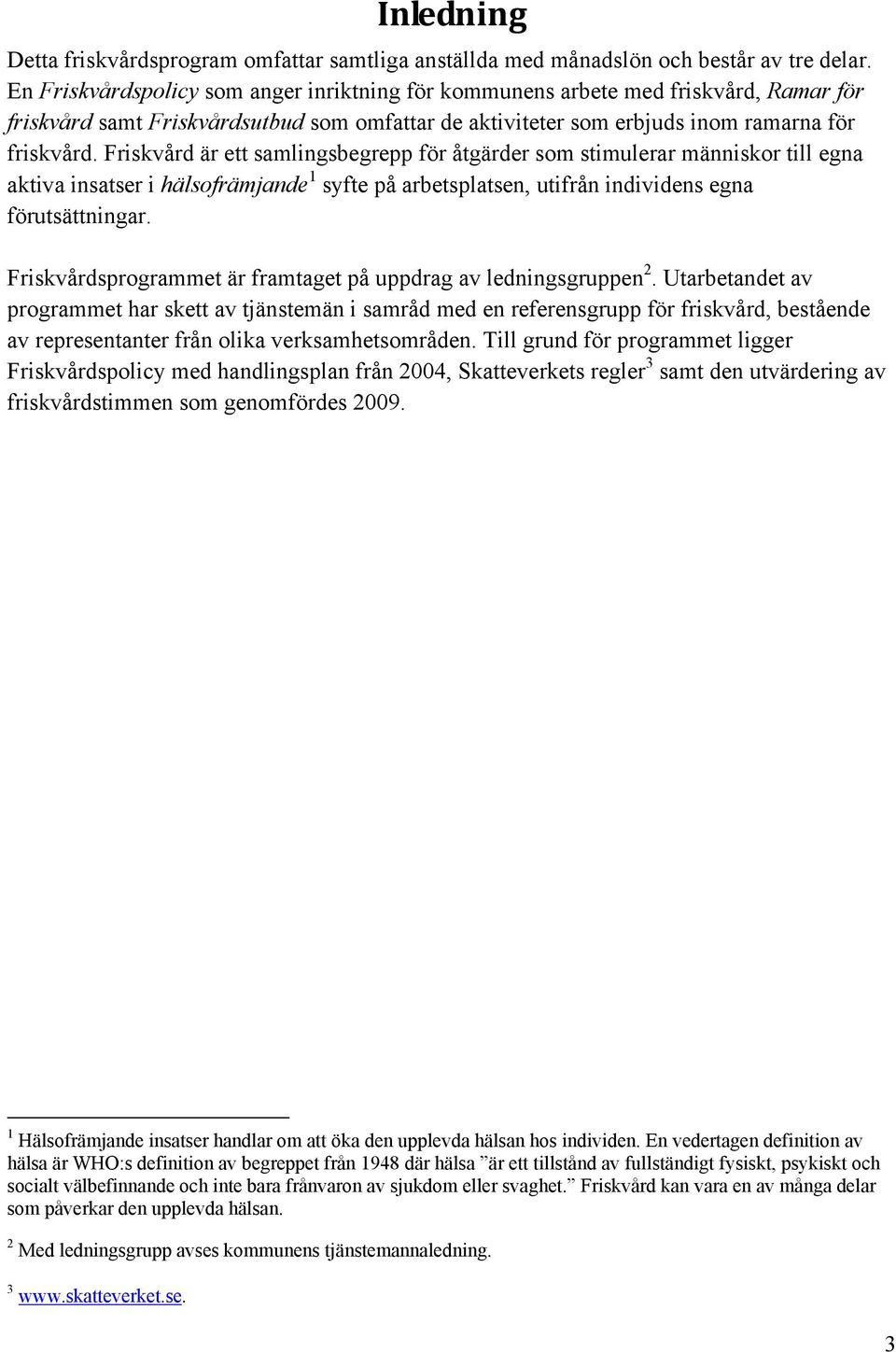 Friskvård är ett samlingsbegrepp för åtgärder som stimulerar människor till egna aktiva insatser i hälsofrämjande 1 syfte på arbetsplatsen, utifrån individens egna förutsättningar.