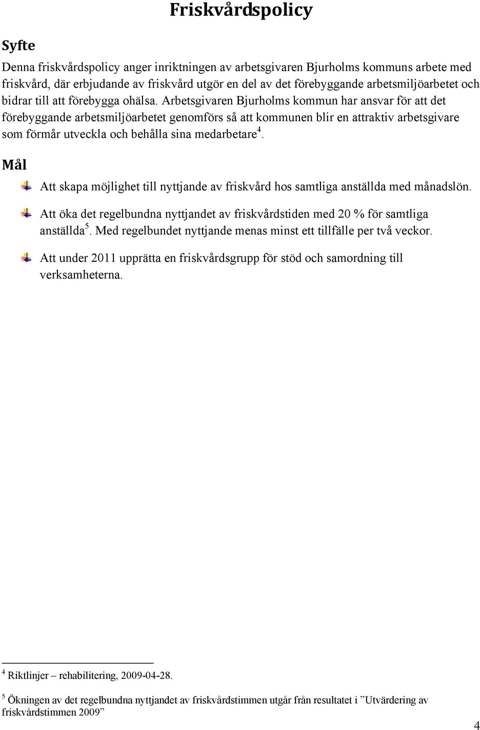 Arbetsgivaren Bjurholms kommun har ansvar för att det förebyggande arbetsmiljöarbetet genomförs så att kommunen blir en attraktiv arbetsgivare som förmår utveckla och behålla sina medarbetare 4.