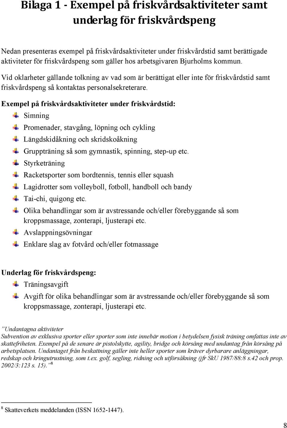 Exempel på friskvårdsaktiviteter under friskvårdstid: Simning Promenader, stavgång, löpning och cykling Längdskidåkning och skridskoåkning Gruppträning så som gymnastik, spinning, step-up etc.