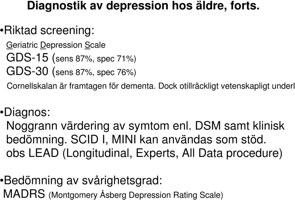 är framtagen för dementa. Dock otillräckligt vetenskapligt underl Diagnos: Noggrann värdering av symtom enl.