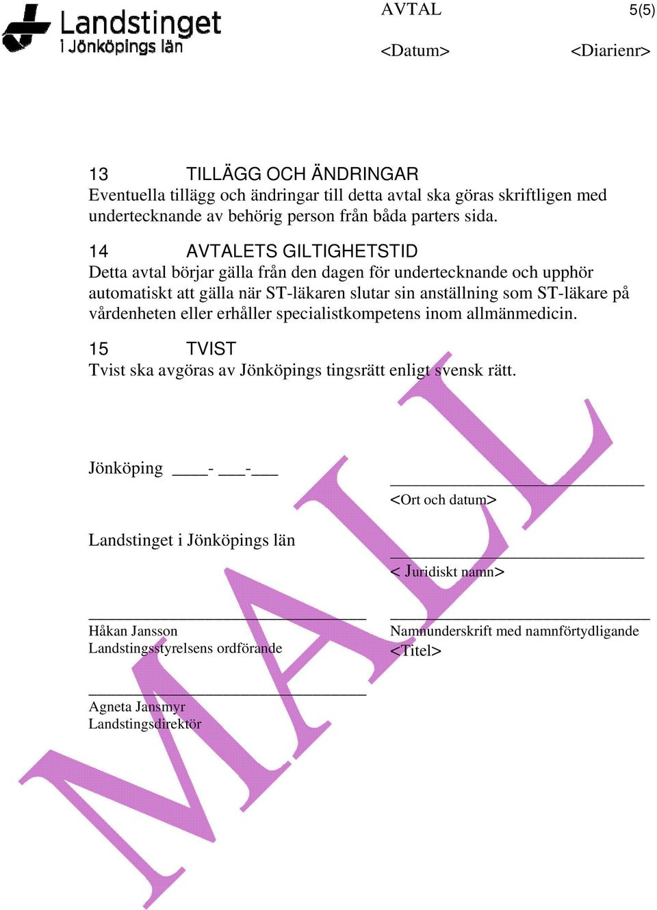 på vårdenheten eller erhåller specialistkompetens inom allmänmedicin. 15 TVIST Tvist ska avgöras av Jönköpings tingsrätt enligt svensk rätt.