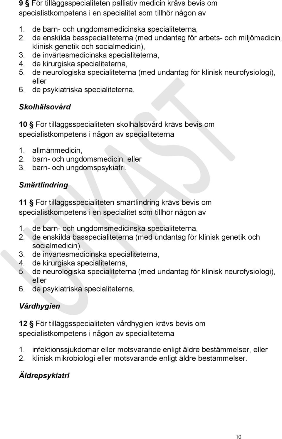 de neurologiska specialiteterna (med undantag för klinisk neurofysiologi), eller 6. de psykiatriska specialiteterna.