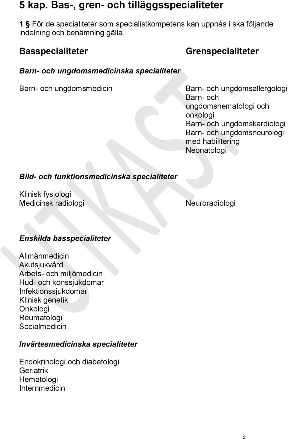 ungdomskardiologi Barn- och ungdomsneurologi med habilitering Neonatologi Bild- och funktionsmedicinska specialiteter Klinisk fysiologi Medicinsk radiologi Neuroradiologi Enskilda