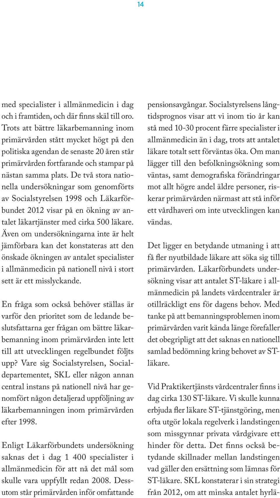 De två stora nationella undersökningar som genomförts av Socialstyrelsen 1998 och Läkarförbundet 2012 visar på en ökning av antalet läkartjänster med cirka 500 läkare.