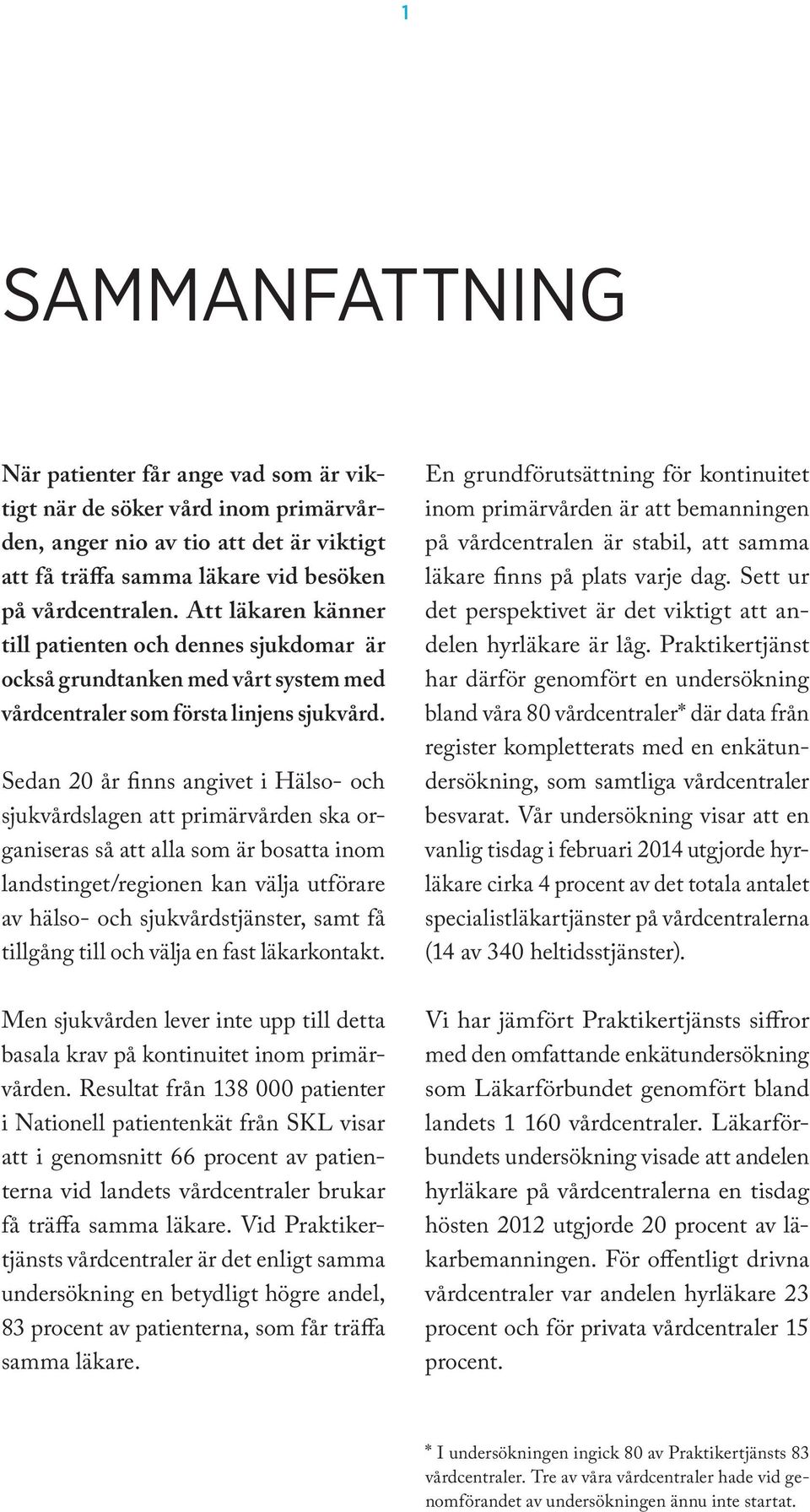 Sedan 20 år finns angivet i Hälso- och sjukvårdslagen att primärvården ska organiseras så att alla som är bosatta inom landstinget/regionen kan välja utförare av hälso- och sjukvårdstjänster, samt få