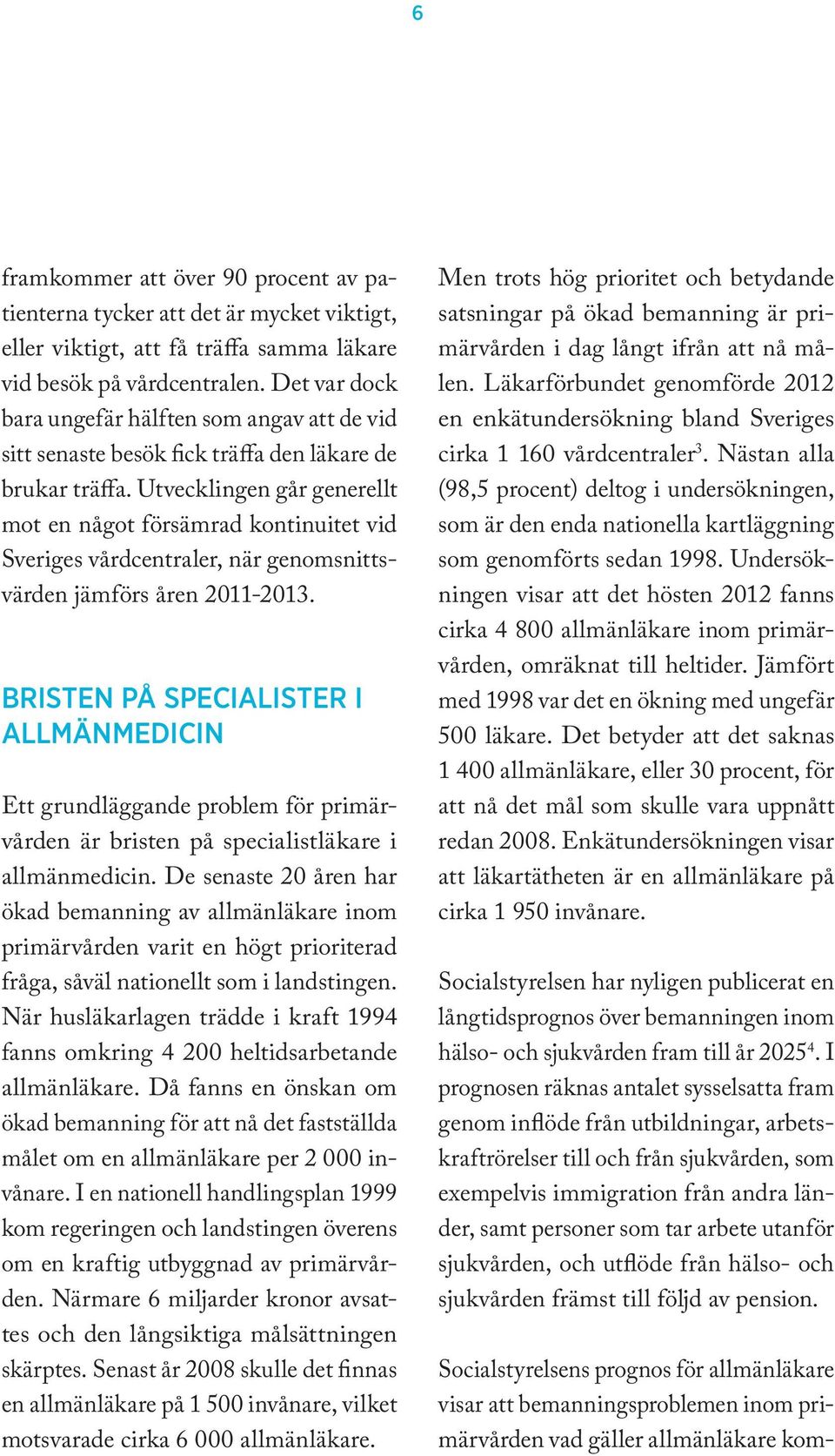 Utvecklingen går generellt mot en något försämrad kontinuitet vid Sveriges vårdcentraler, när genomsnittsvärden jämförs åren 2011-2013.