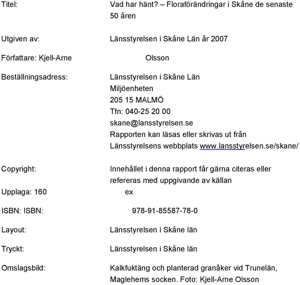 Län Miljöenheten 205 15 MALMÖ Tfn: 040-25 20 00 skane@lansstyrelsen.
