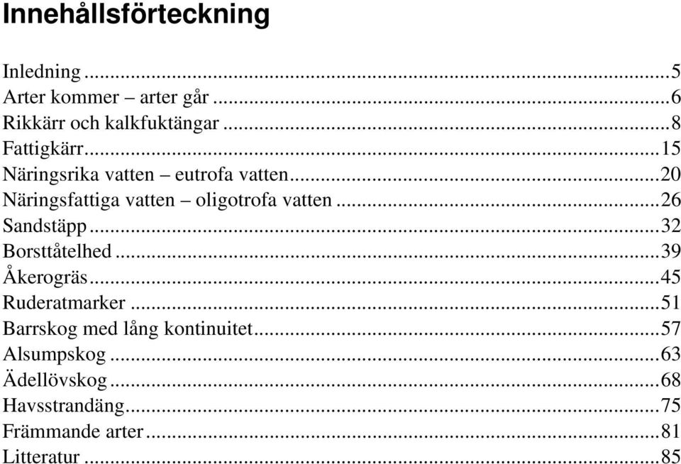 ..20 Näringsfattiga vatten oligotrofa vatten...26 Sandstäpp...32 Borsttåtelhed...39 Åkerogräs.