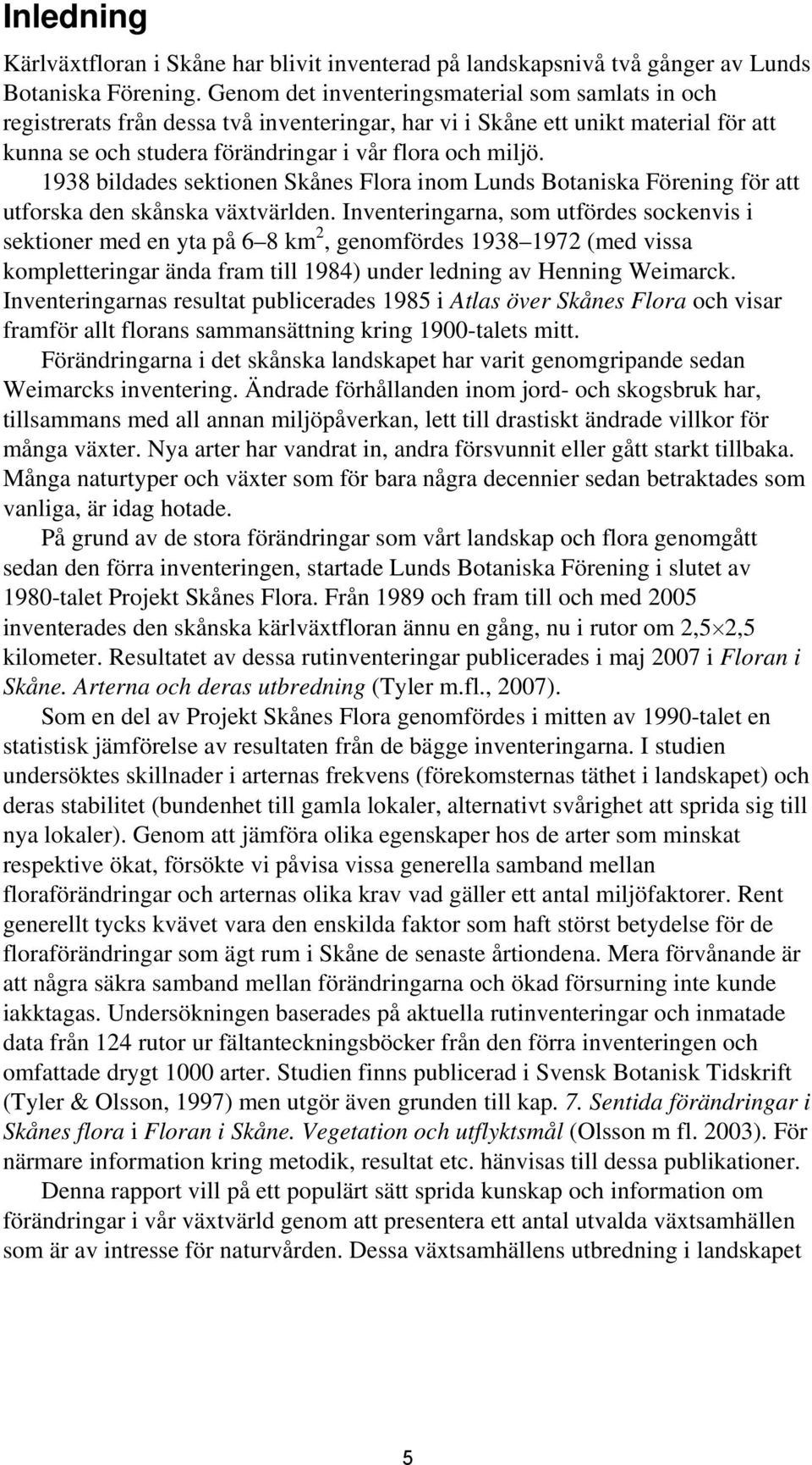 1938 bildades sektionen Skånes Flora inom Lunds Botaniska Förening för att utforska den skånska växtvärlden.