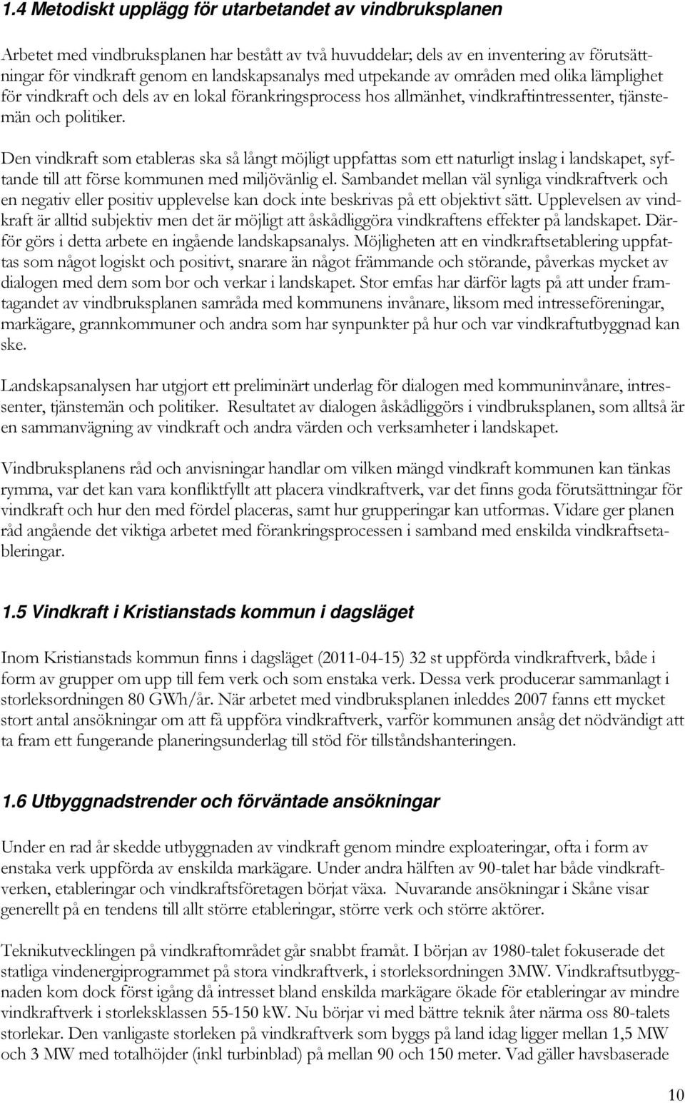 Den vindkraft som etableras ska så långt möjligt uppfattas som ett naturligt inslag i landskapet, syftande till att förse kommunen med miljövänlig el.