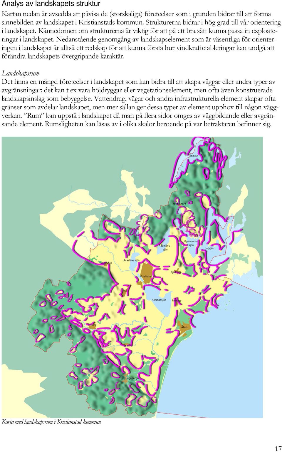 Nedanstående genomgång av landskapselement som är väsentliga för orienteringen i landskapet är alltså ett redskap för att kunna förstå hur vindkraftetableringar kan undgå att förändra landskapets
