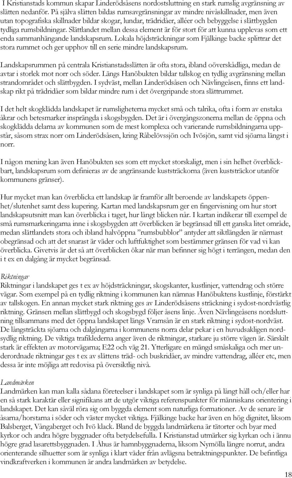 rumsbildningar. Slättlandet mellan dessa element är för stort för att kunna upplevas som ett enda sammanhängande landskapsrum.
