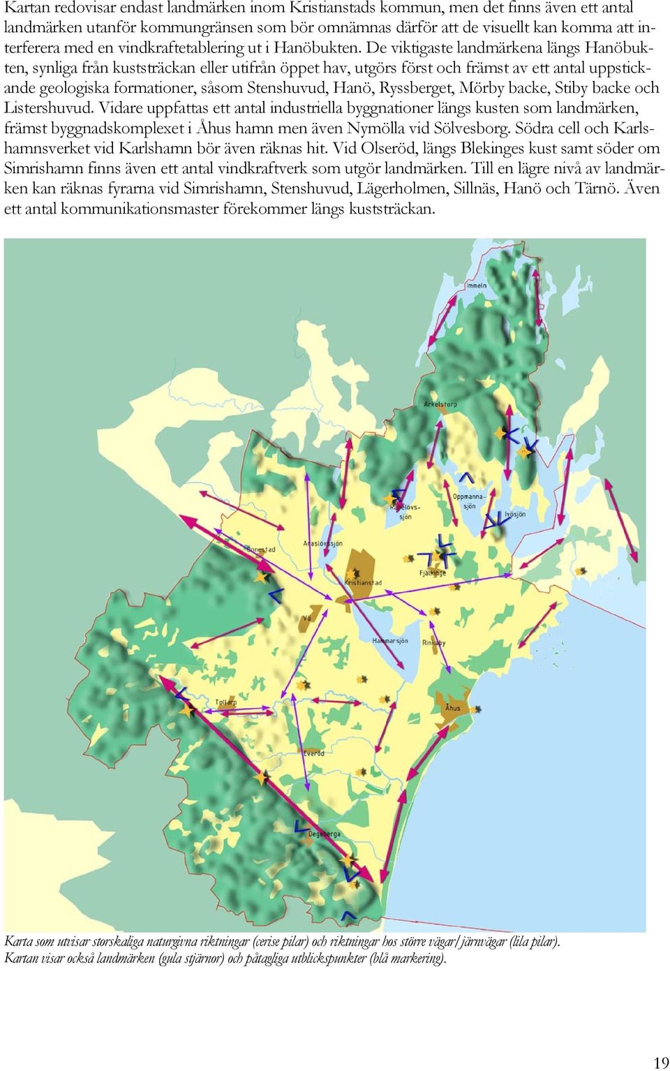 De viktigaste landmärkena längs Hanöbukten, synliga från kuststräckan eller utifrån öppet hav, utgörs först och främst av ett antal uppstickande geologiska formationer, såsom Stenshuvud, Hanö,