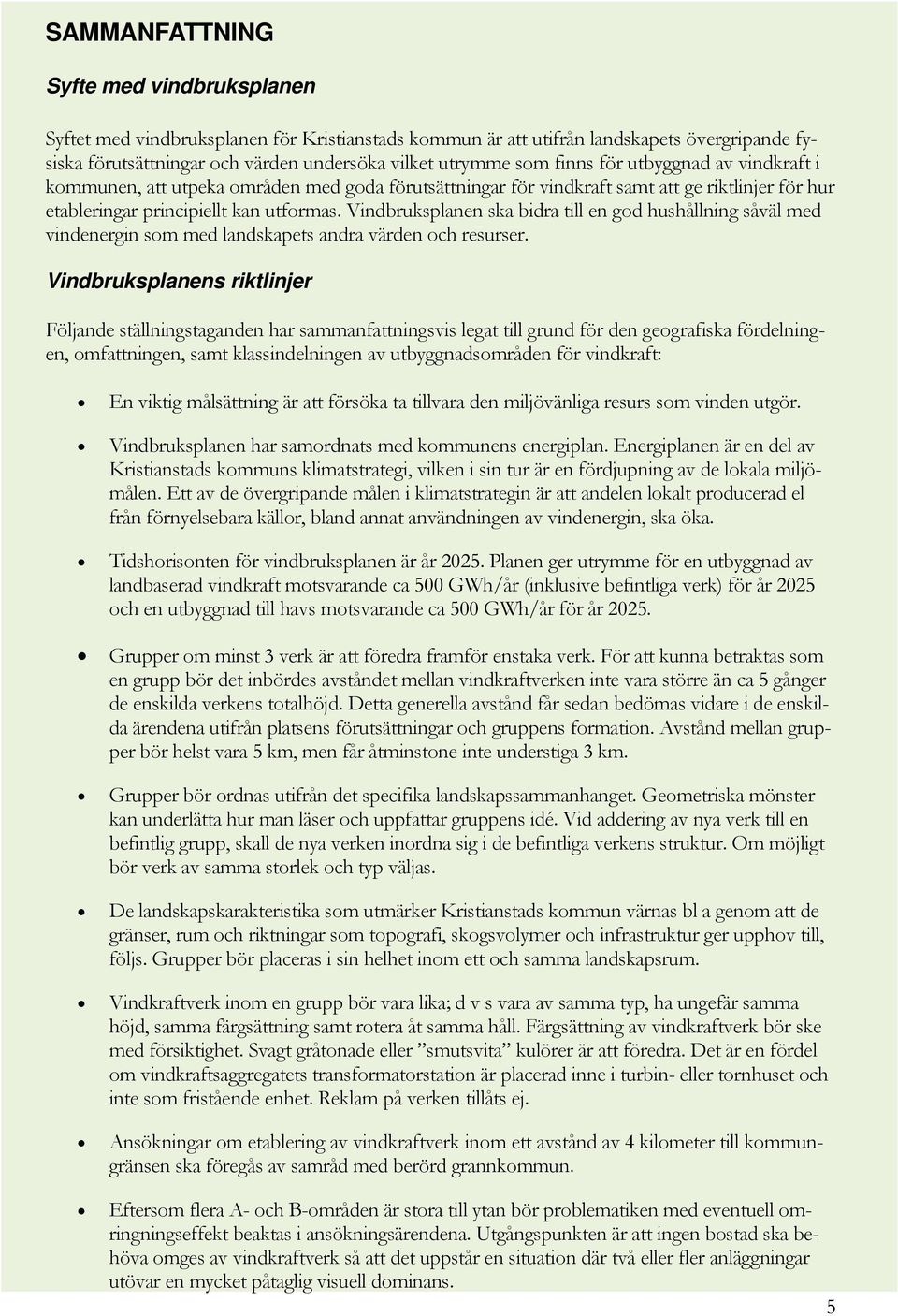 Vindbruksplanen ska bidra till en god hushållning såväl med vindenergin som med landskapets andra värden och resurser.