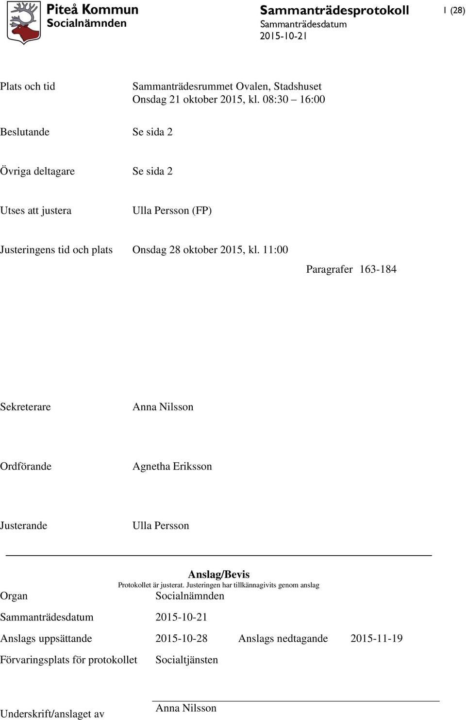 kl. 11:00 Paragrafer 163-184 Sekreterare Anna Nilsson Ordförande Agnetha Eriksson Justerande Ulla Persson Organ Anslag/Bevis Protokollet är