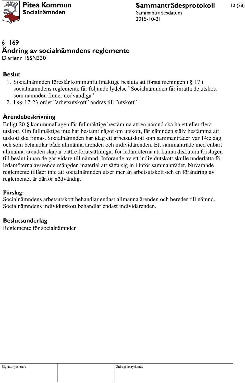 I 17-23 ordet arbetsutskott ändras till utskott Ärendebeskrivning Enligt 20 kommunallagen får fullmäktige bestämma att en nämnd ska ha ett eller flera utskott.