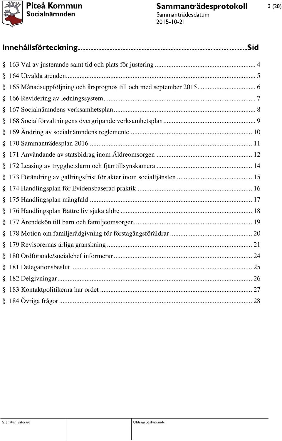 .. 10 170 Sammanträdesplan 2016... 11 171 Användande av statsbidrag inom Äldreomsorgen... 12 172 Leasing av trygghetslarm och fjärrtillsynskamera.