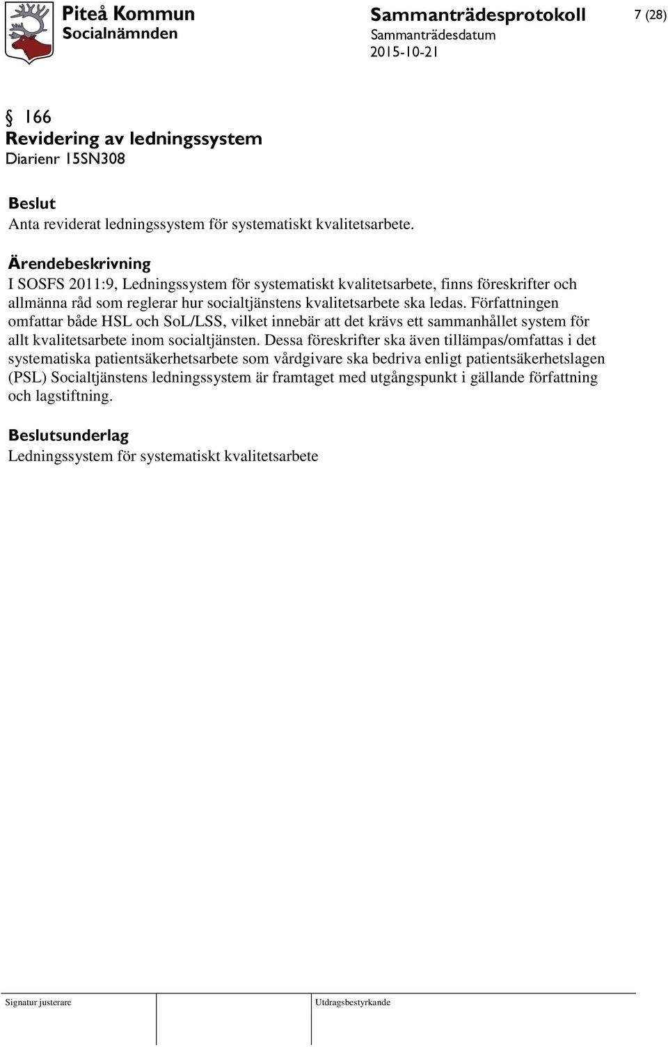 Författningen omfattar både HSL och SoL/LSS, vilket innebär att det krävs ett sammanhållet system för allt kvalitetsarbete inom socialtjänsten.