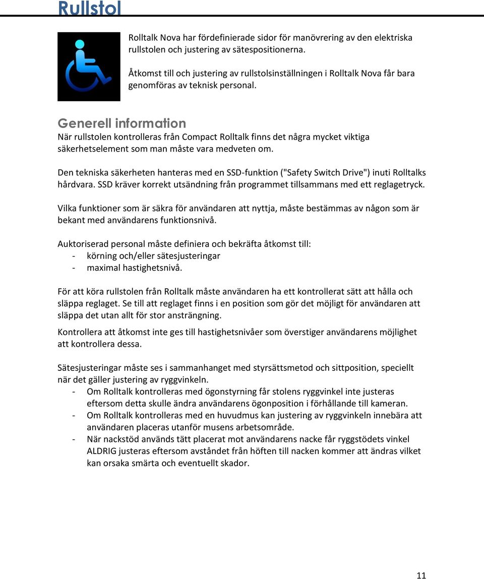 Generell information När rullstolen kontrolleras från Compact Rolltalk finns det några mycket viktiga säkerhetselement som man måste vara medveten om.