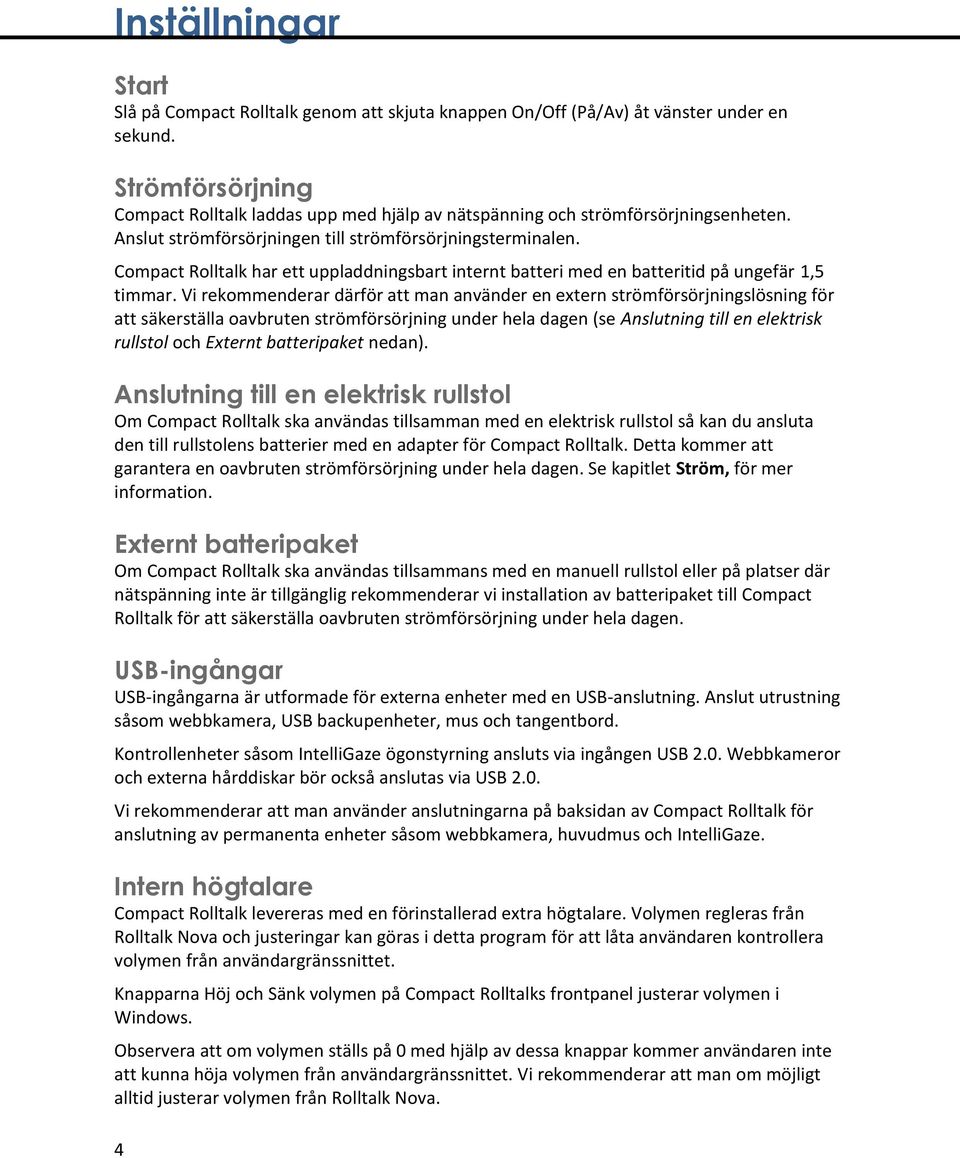 Compact Rolltalk har ett uppladdningsbart internt batteri med en batteritid på ungefär 1,5 timmar.