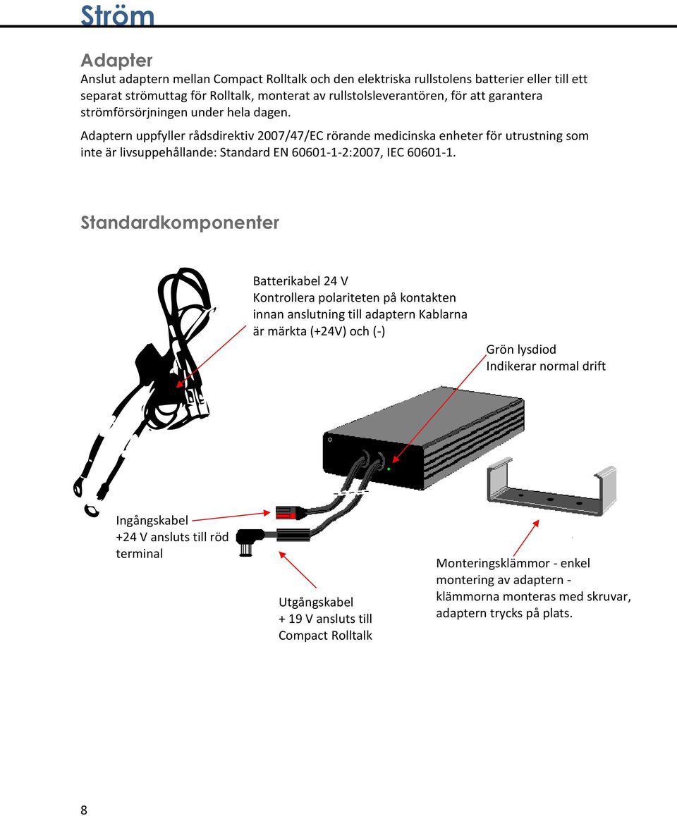 Adaptern uppfyller rådsdirektiv 2007/47/EC rörande medicinska enheter för utrustning som inte är livsuppehållande: Standard EN 60601-1-2:2007, IEC 60601-1.