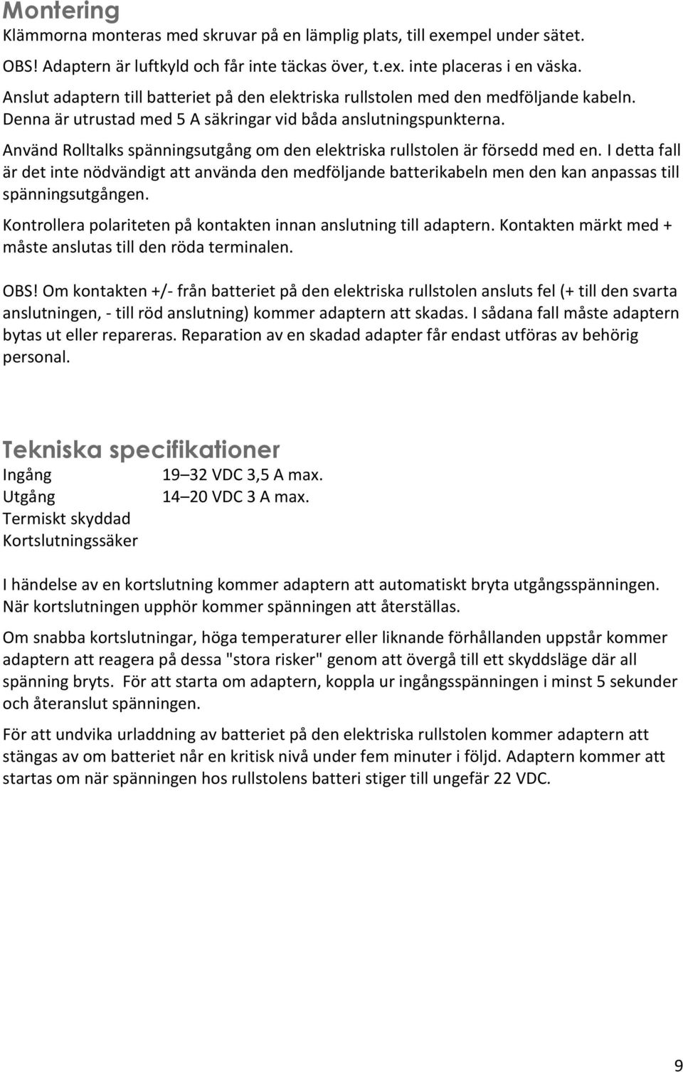Använd Rolltalks spänningsutgång om den elektriska rullstolen är försedd med en.