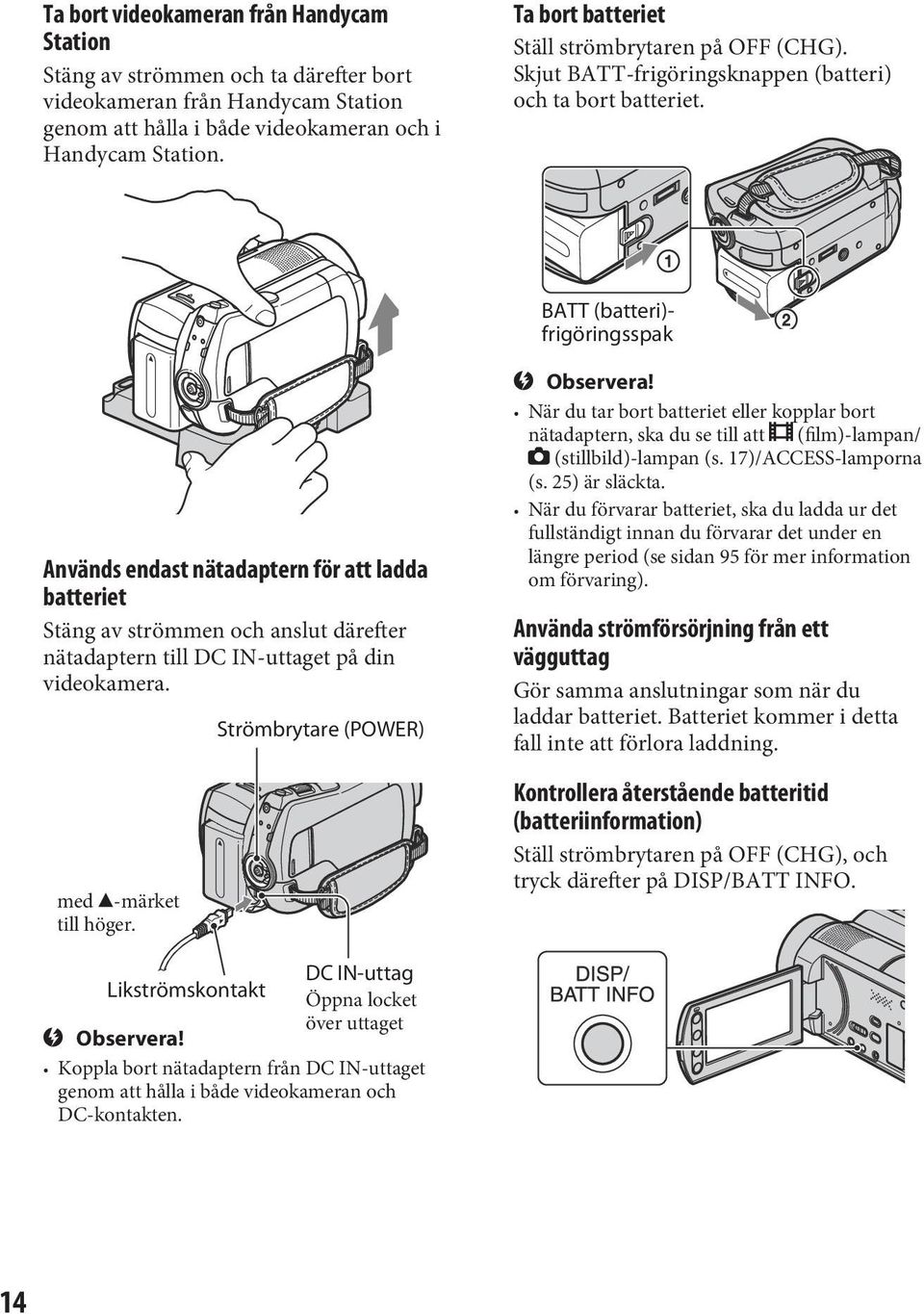 BATT (batteri)- frigöringsspak Används endast nätadaptern för att ladda batteriet Stäng av strömmen och anslut därefter nätadaptern till DC IN-uttaget på din videokamera. med -märket till höger.