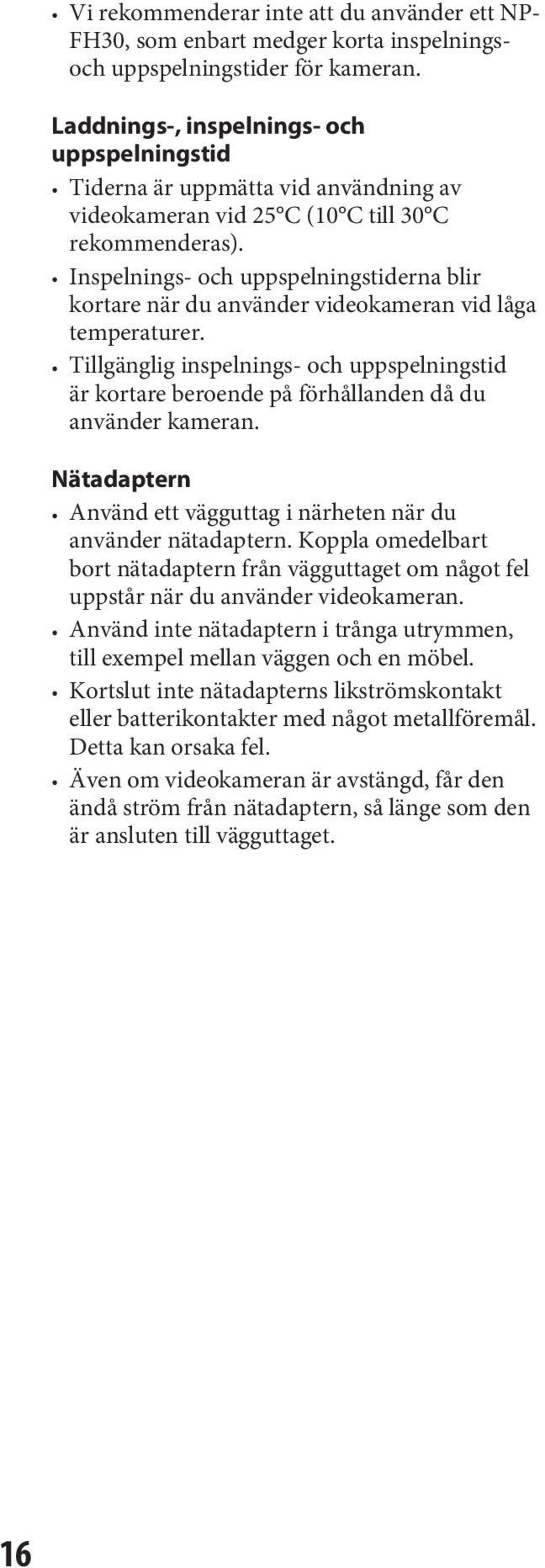 Inspelnings- och uppspelningstiderna blir kortare när du använder videokameran vid låga temperaturer.