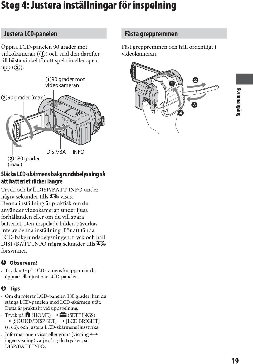 ) 90 grader mot videokameran Komma igång Släcka LCD-skärmens bakgrundsbelysning så att batteriet räcker längre Tryck och håll DISP/BATT INFO under några sekunder tills visas.