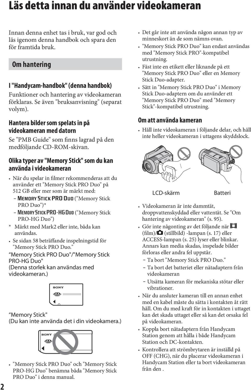 Hantera bilder som spelats in på videokameran med datorn Se "PMB Guide" som finns lagrad på den medföljande CD-ROM-skivan.