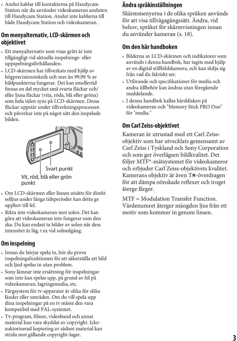 LCD-skärmen har tillverkats med hjälp av högprecisionsteknik och mer än 99,99 % av bildpunkterna fungerar.