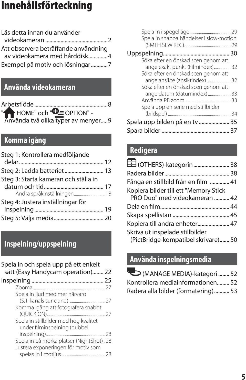 .. 13 Steg 3: Starta kameran och ställa in datum och tid... 17 Ändra språkinställningen... 18 Steg 4: Justera inställningar för inspelning... 19 Steg 5: Välja media.