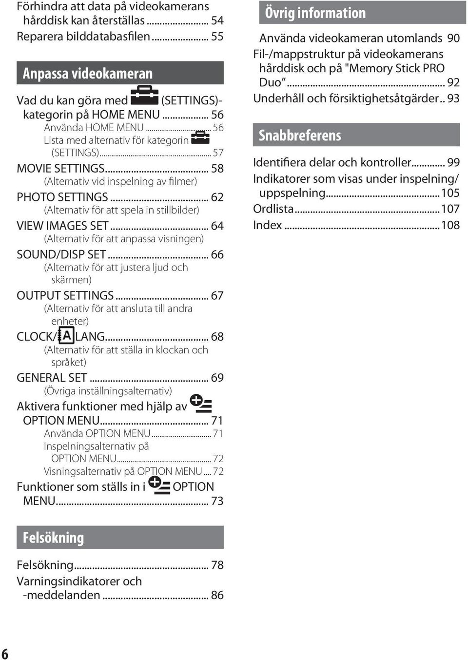 .. 64 (Alternativ för att anpassa visningen) SOUND/DISP SET... 66 (Alternativ för att justera ljud och skärmen) OUTPUT SETTINGS... 67 (Alternativ för att ansluta till andra enheter) CLOCK/ LANG.