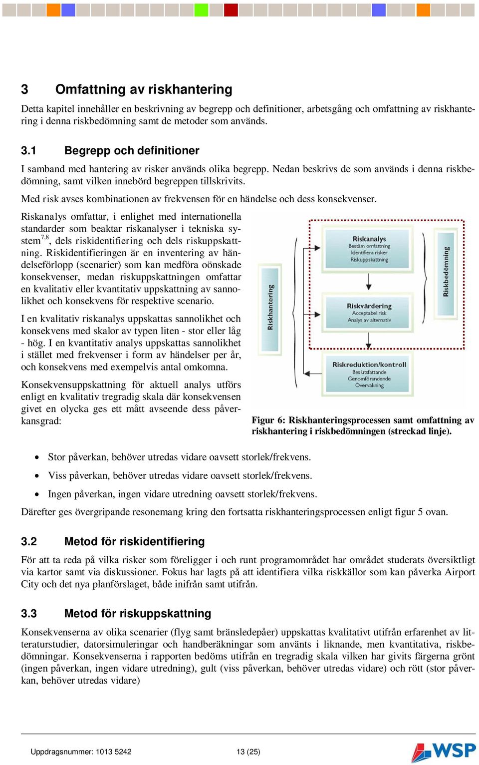 Med risk avses kombinationen av frekvensen för en händelse och dess konsekvenser.