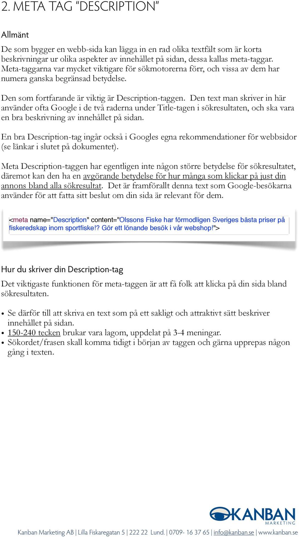 Den text man skriver in här använder ofta Google i de två raderna under Title-tagen i sökresultaten, och ska vara en bra beskrivning av innehållet på sidan.