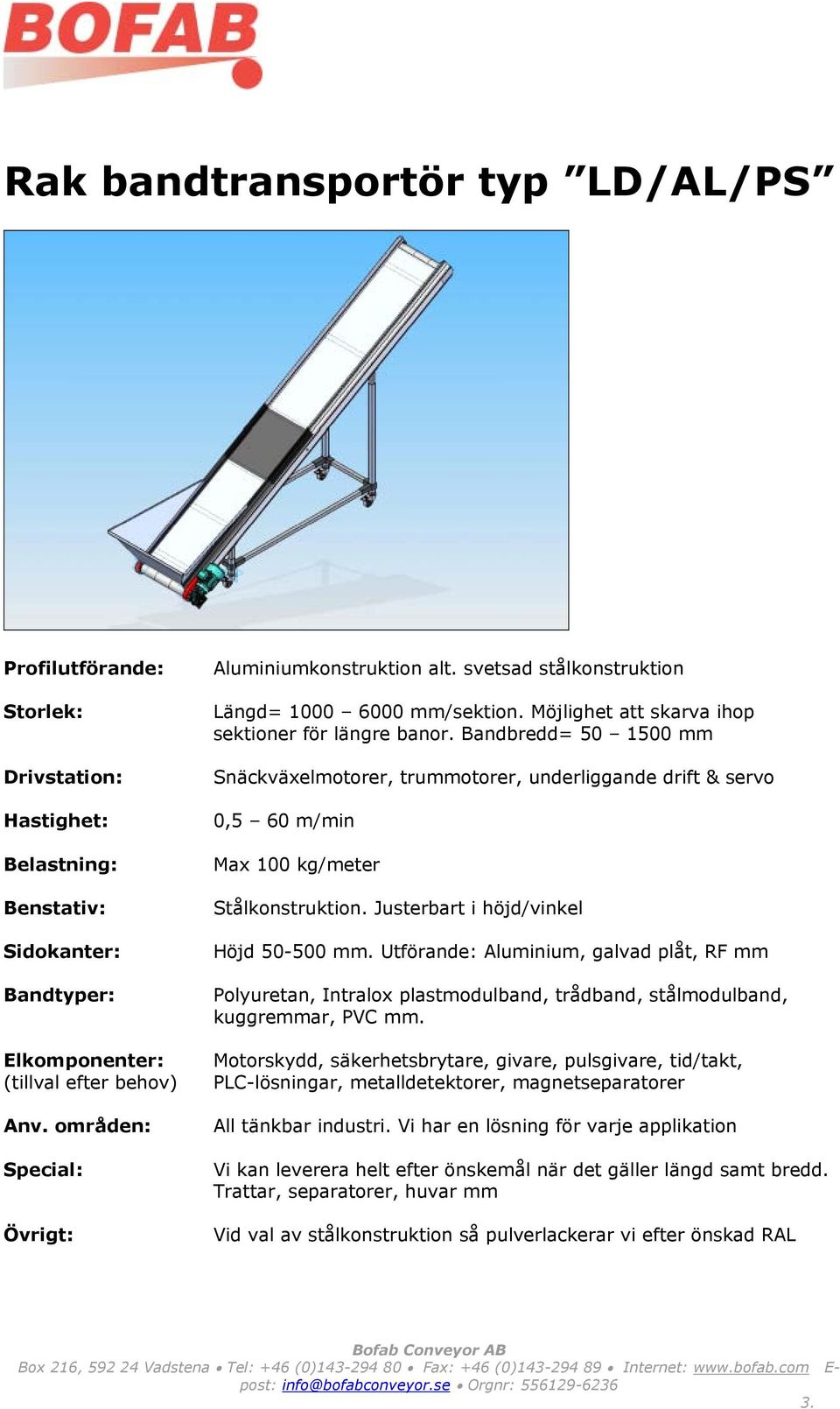 Utförande: Aluminium, galvad plåt, RF mm Polyuretan, Intralox plastmodulband, trådband, stålmodulband, kuggremmar, PVC mm.