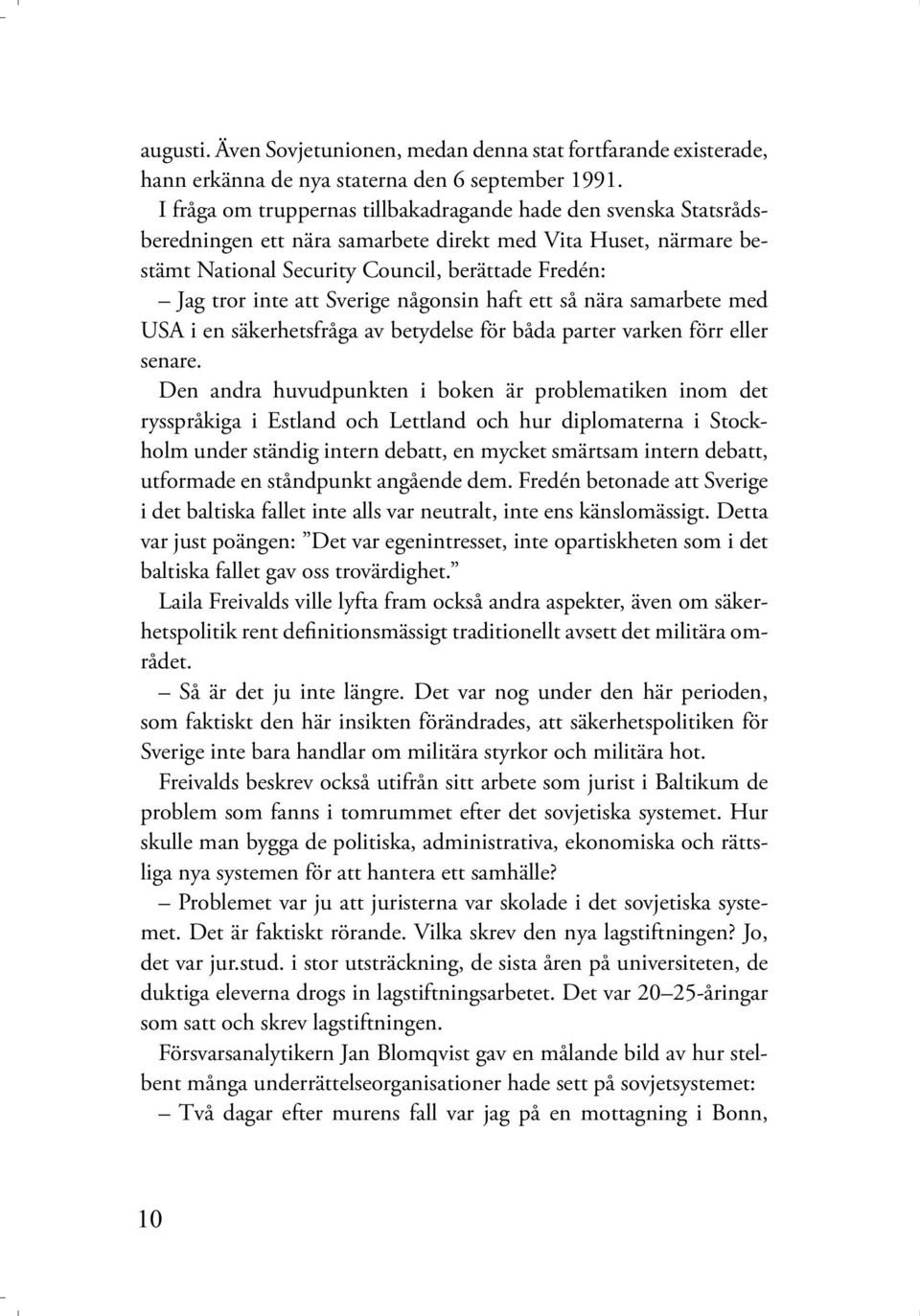 Sverige någonsin haft ett så nära samarbete med USA i en säkerhetsfråga av betydelse för båda parter varken förr eller senare.