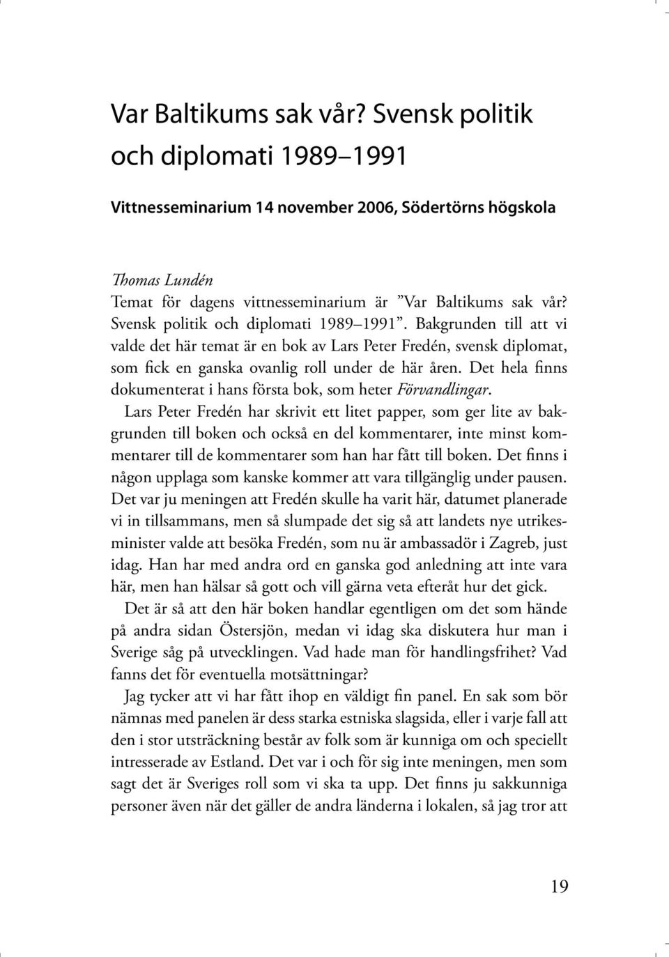 Det hela finns dokumenterat i hans första bok, som heter Förvandlingar.