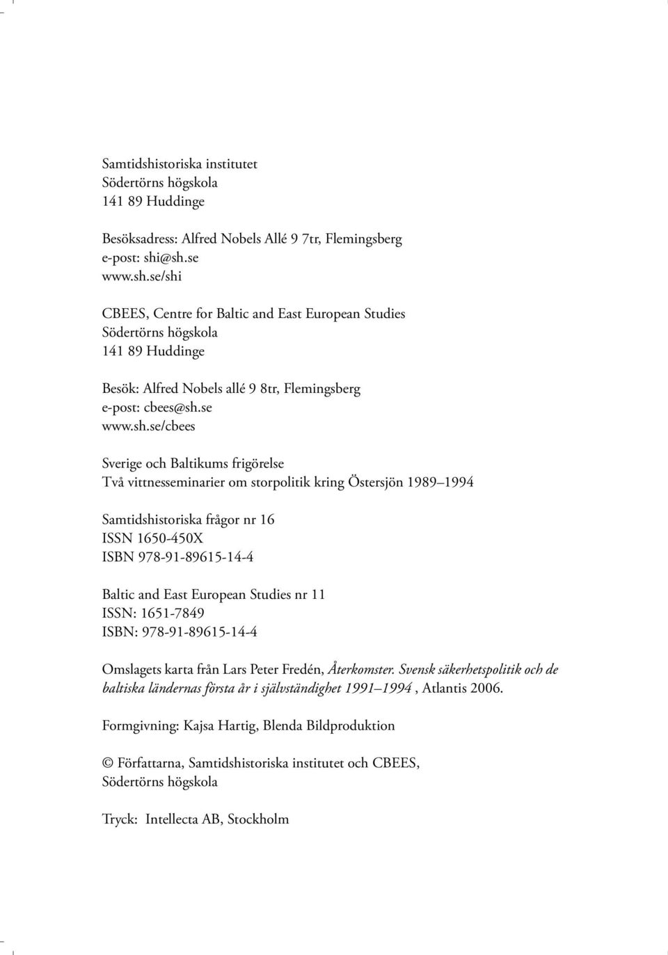 se/cbees Sverige och Baltikums frigörelse Två vittnesseminarier om storpolitik kring Östersjön 1989 1994 Samtidshistoriska frågor nr 16 ISSN 1650-450X ISBN 978-91-89615-14-4 Baltic and East European