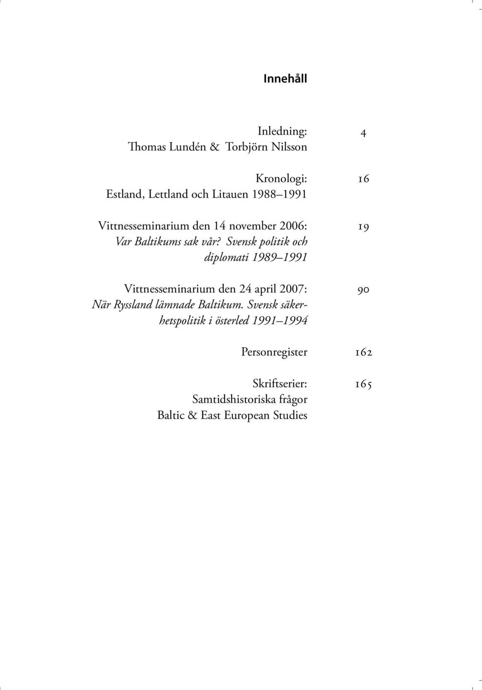 Svensk politik och diplomati 1989 1991 Vittnesseminarium den 24 april 2007: När Ryssland lämnade Baltikum.