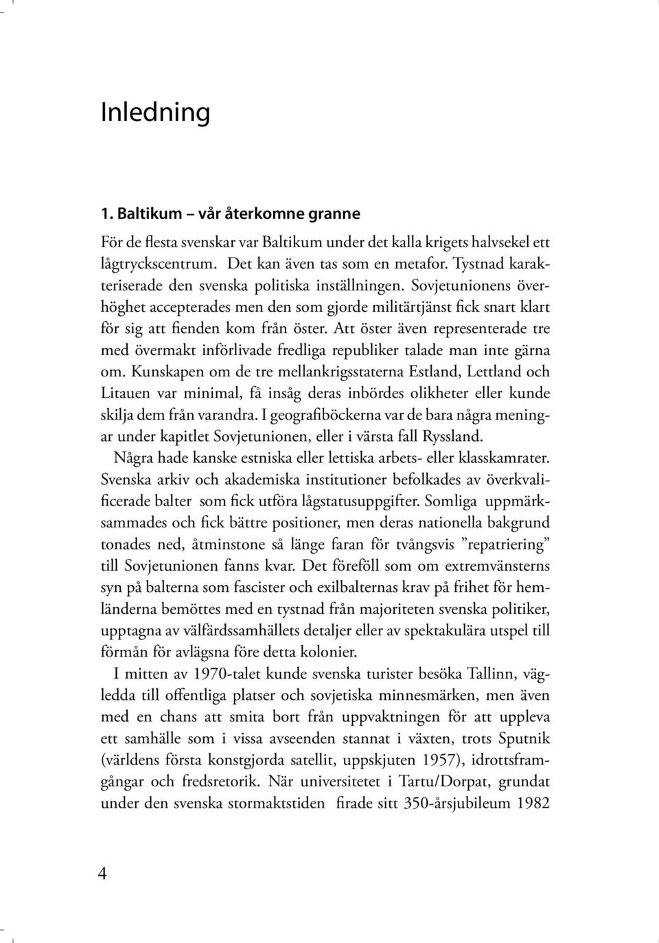 Att öster även representerade tre med övermakt införlivade fredliga republiker talade man inte gärna om.