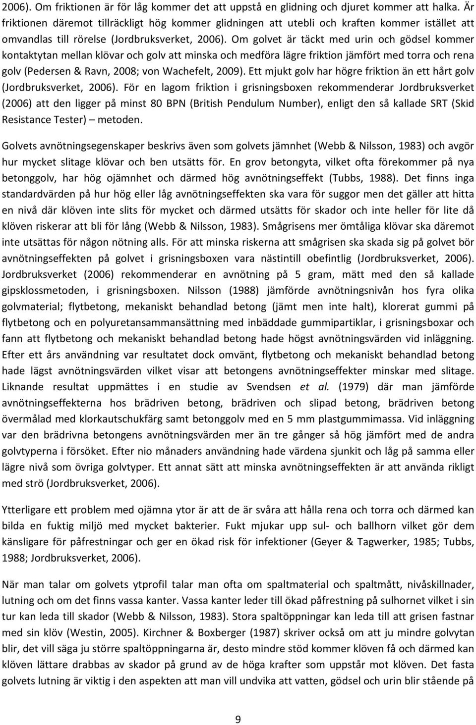 Om golvet är täckt med urin och gödsel kommer kontaktytan mellan klövar och golv att minska och medföra lägre friktion jämfört med torra och rena golv (Pedersen & Ravn, 2008; von Wachefelt, 2009).