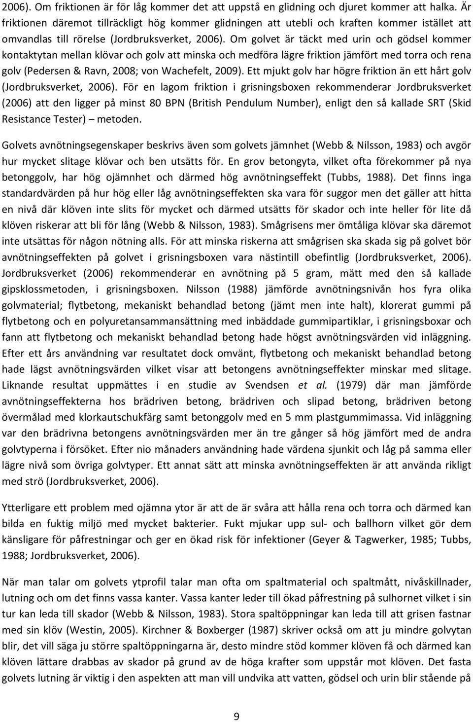 Om golvet är täckt med urin och gödsel kommer kontaktytan mellan klövar och golv att minska och medföra lägre friktion jämfört med torra och rena golv (Pedersen & Ravn, 2008; von Wachefelt, 2009).