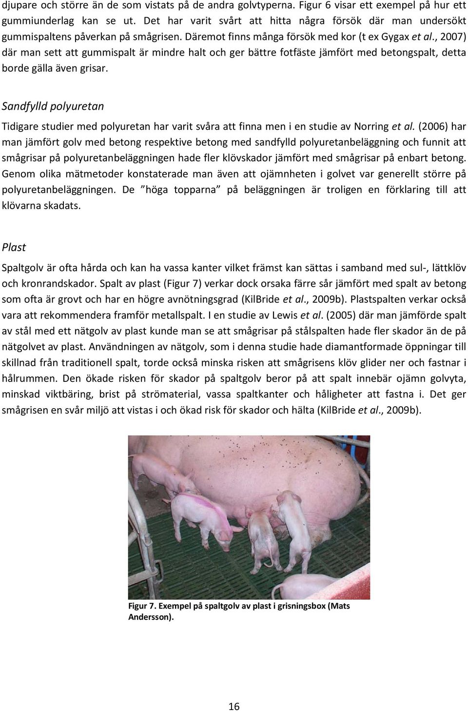 , 2007) där man sett att gummispalt är mindre halt och ger bättre fotfäste jämfört med betongspalt, detta borde gälla även grisar.